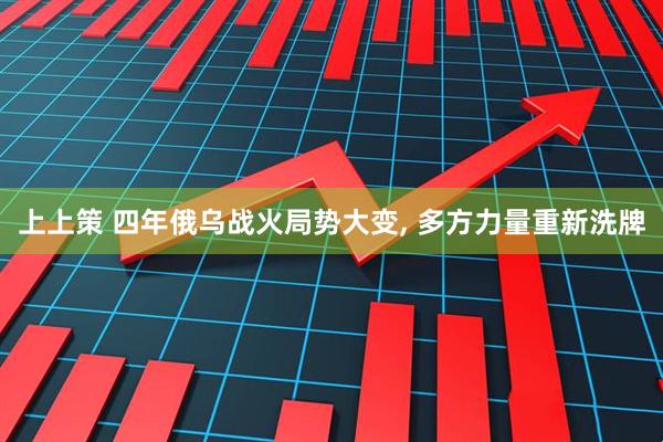 上上策 四年俄乌战火局势大变, 多方力量重新洗牌