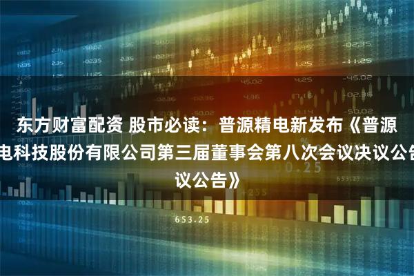 东方财富配资 股市必读：普源精电新发布《普源精电科技股份有限公司第三届董事会第八次会议决议公告》